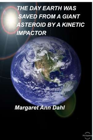 The day Earth was saved from a Giant Asteroid by a Kinetic Impactor de Margaret Ann Dahl