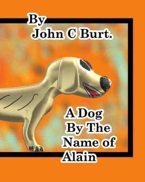 A Dog by The Name of Alain. de John C Burt.