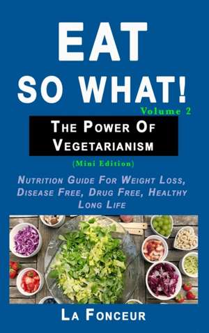 Fonceur, L: Eat so what! The Power of Vegetarianism Volume 2