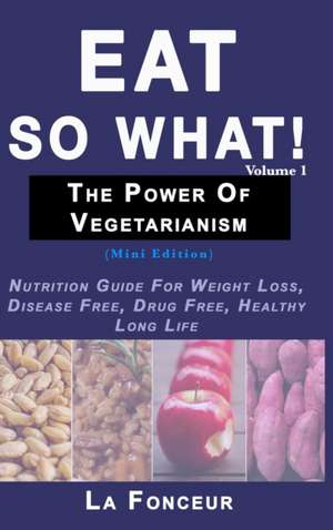 Eat So What! The Power of Vegetarianism Volume 1 (Full Color Print) de La Fonceur