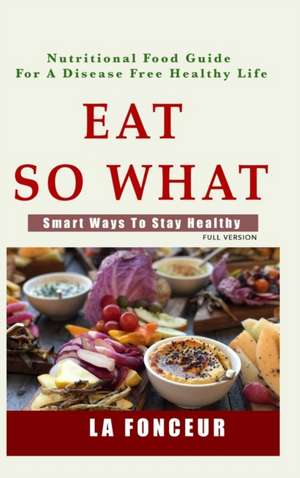 Eat So What! Smart Ways To Stay Healthy (Full Color Print) de La Fonceur