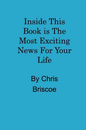 Inside This Book is the Most Exciting News For Your Life de Chris Briscoe