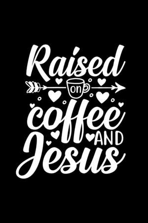 Raised On Coffee And Jesus de Joyful Creations