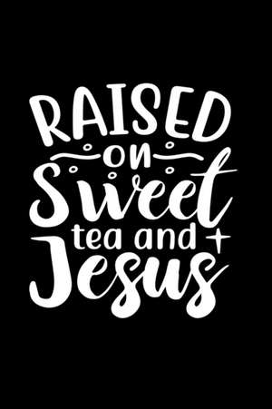 Raised On Sweet Tea And Jesus de Joyful Creations