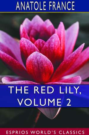 The Red Lily, Volume 2 (Esprios Classics) de Anatole France