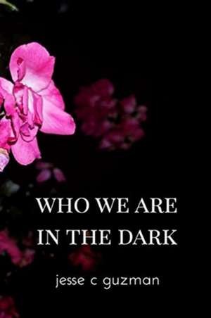 Who We Are in the Dark de Jesse C Guzman