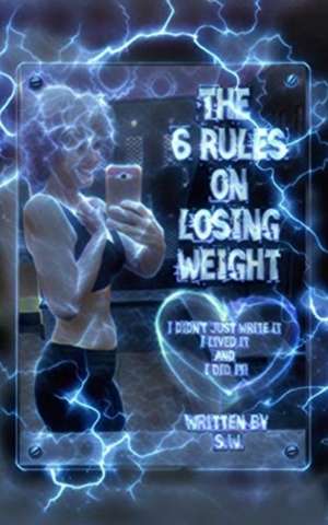 The 6 Rules on Losing Weight de S. W.