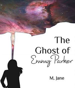 The Ghost of Emmy Parker de M. Jane