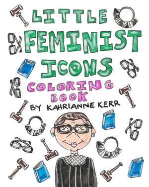 Little Feminist Icons Coloring Book de Kahrianne Kerr