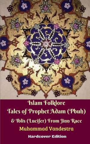 Islam Folklore Tales of Prophet Adam (Pbuh) and Iblis (Lucifer) From Jinn Race Hardcover Edition de Muhammad Vandestra