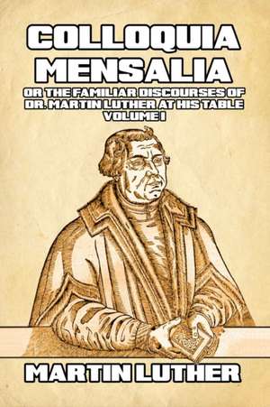 Colloquia Mensalia Vol. I de Martin Luther