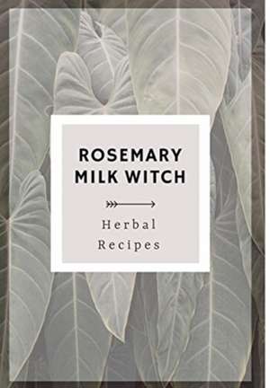 Rosemary Milk Witch Herbal Recipes de Rosemary Milk Witch