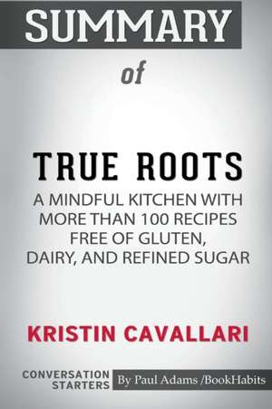 Summary of True Roots by Kristin Cavallari de Paul Adams Bookhabits