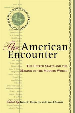 The American Encounter: The United States And The Making Of The Modern World: Essays From 75 Years Of Foreign Affairs de James F., Jr. Hoge