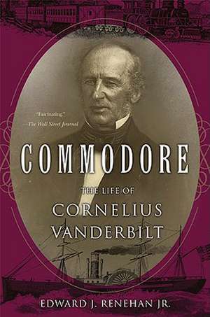 Commodore: The Life of Cornelius Vanderbilt de Edward J. Renehan, Jr.