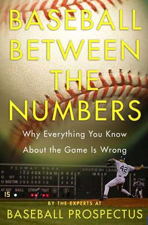 Baseball Between the Numbers: Why Everything You Know About the Game Is Wrong de Jonah Keri