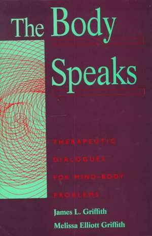 The Body Speaks: Theraputic Dialogues For Mind-body Problems de James Griffith