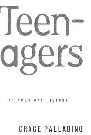 Teenagers: An American History de Grace Palladino