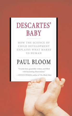 Descartes' Baby: How the Science of Child Development Explains What Makes Us Human de Paul Bloom