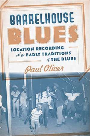 Barrelhouse Blues: Location Recording and the Early Traditions of the Blues de Paul Oliver