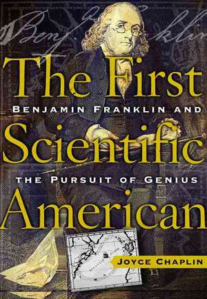 The First Scientific American: Benjamin Franklin and the Pursuit of Genius de Joyce Chaplin