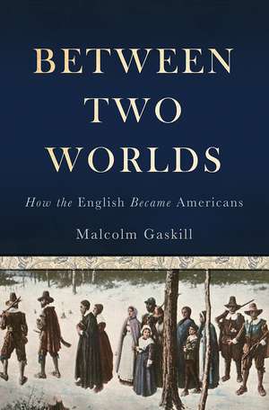 Between Two Worlds: How the English Became Americans de Malcolm Gaskill