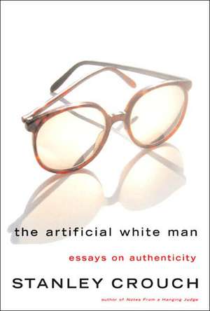 The Artificial White Man: Essays on Authenticity de Stanley Crouch