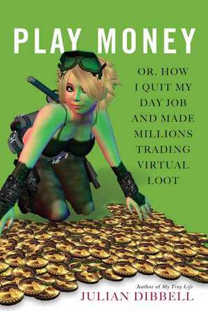 Play Money: Or, How I Quit My Day Job and Made Millions Trading Virtual Loot de Julian Dibbell