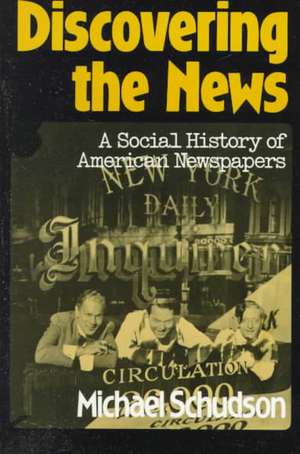 Discovering The News: A Social History Of American Newspapers de Michael Schudson