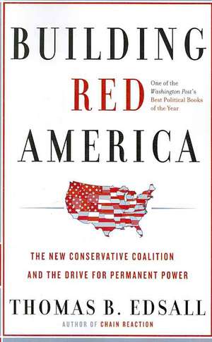 Building Red America: The New Conservative Coalition and the Drive for Permanent Power the Drive for Permanent Power de Thomas B. Edsall