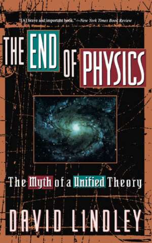 The End Of Physics: The Myth Of A Unified Theory de David Lindley