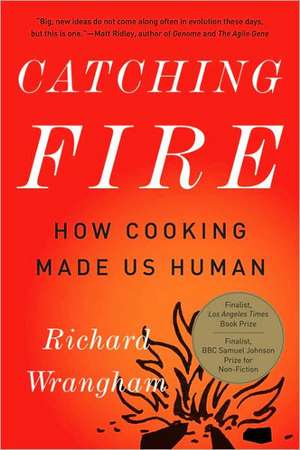 Catching Fire: How Cooking Made Us Human de Richard Wrangham