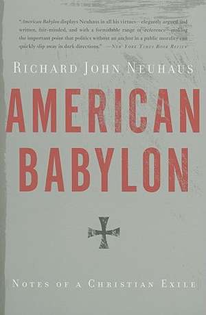 American Babylon: Notes of a Christian Exile de Richard John Neuhaus