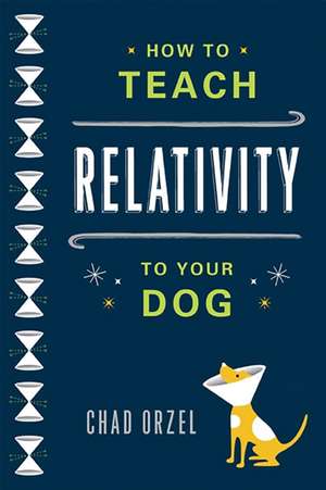 How to Teach Relativity to Your Dog de Chad Orzel