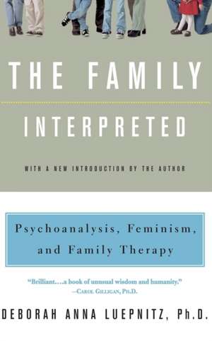 The Family Interpreted: Psychoanalysis, Feminism, And Family Therapy de Deborah Anna Luepnitz