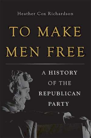 To Make Men Free: A History of the Republican Party de Heather Cox Richardson