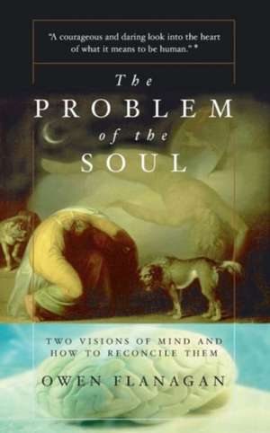 The Problem Of The Soul: Two Visions Of Mind And How To Reconcile Them de Owen Flanagan