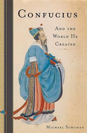 Confucius: And the World He Created de Michael Schuman