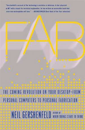 Fab: The Coming Revolution on Your Desktop--from Personal Computers to Personal Fabrication de Neil Gershenfeld