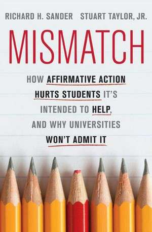 Mismatch: How Affirmative Action Hurts Students Its Intended to Help, and Why Universities Wont Admit It de Richard Sander