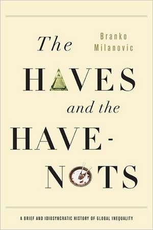 The Haves and the Have-Nots: A Brief and Idiosyncratic History of Global Inequality de Branko Milanovic