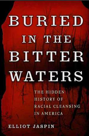 Buried in the Bitter Waters: The Hidden History of Racial Cleansing in America de Eliot Jaspin