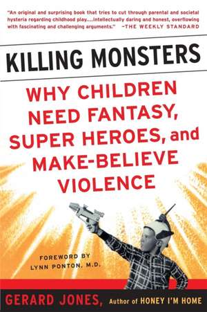 Killing Monsters: Our Children's Need For Fantasy, Heroism, and Make-Believe Violence de Gerard Jones