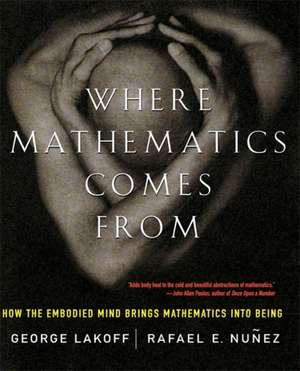 Where Mathematics Come From: How The Embodied Mind Brings Mathematics Into Being de George Lakoff