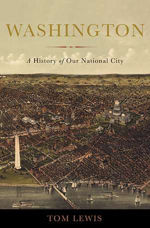 Washington: A History of Our National City de Tom Lewis