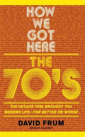 How We Got Here: The 70's: The Decade that Brought You Modern Life (For Better or Worse) de David Frum