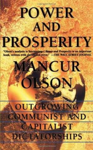 Power And Prosperity: Outgrowing Communist And Capitalist Dictatorships de Mancur Olson