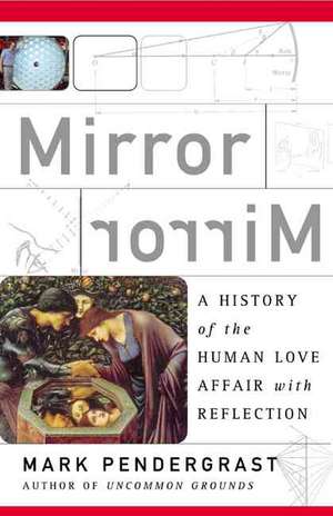 Mirror, Mirror: A History Of The Human Love Affair With Reflection de Mark Pendergrast