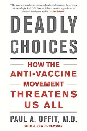 Deadly Choices: How the Anti-Vaccine Movement Threatens Us All de Paul A. Offit