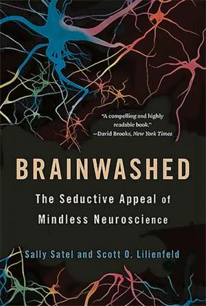 Brainwashed: The Seductive Appeal of Mindless Neuroscience de Sally Satel